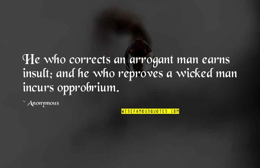 Man Pride Quotes By Anonymous: He who corrects an arrogant man earns insult; Man Pride Quotes By Anonymous: He who corrects an arrogant man earns insult;