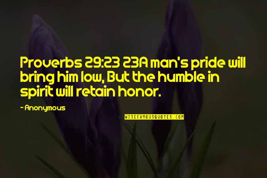 Man Pride Quotes By Anonymous: Proverbs 29:23 23A man's pride will bring him Man Pride Quotes By Anonymous: Proverbs 29:23 23A man's pride will bring him