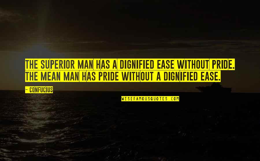 Man Pride Quotes By Confucius: The superior man has a dignified ease without Man Pride Quotes By Confucius: The superior man has a dignified ease without