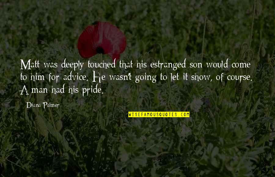 Man Pride Quotes By Diana Palmer: Matt was deeply touched that his estranged son Man Pride Quotes By Diana Palmer: Matt was deeply touched that his estranged son