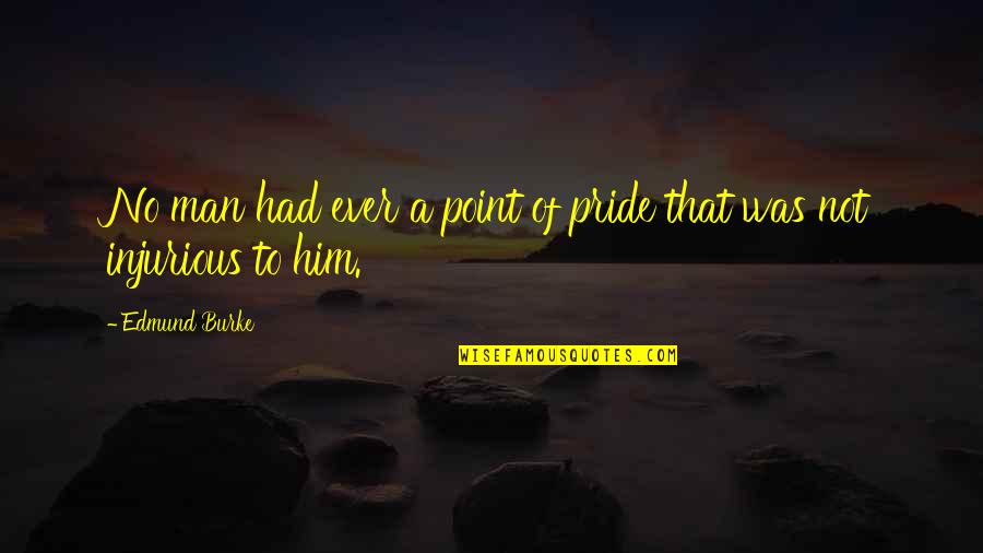 Man Pride Quotes By Edmund Burke: No man had ever a point of pride