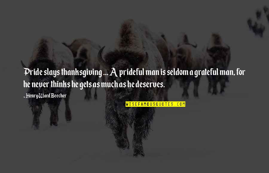 Man Pride Quotes By Henry Ward Beecher: Pride slays thanksgiving ... A prideful man is Man Pride Quotes By Henry Ward Beecher: Pride slays thanksgiving ... A prideful man is