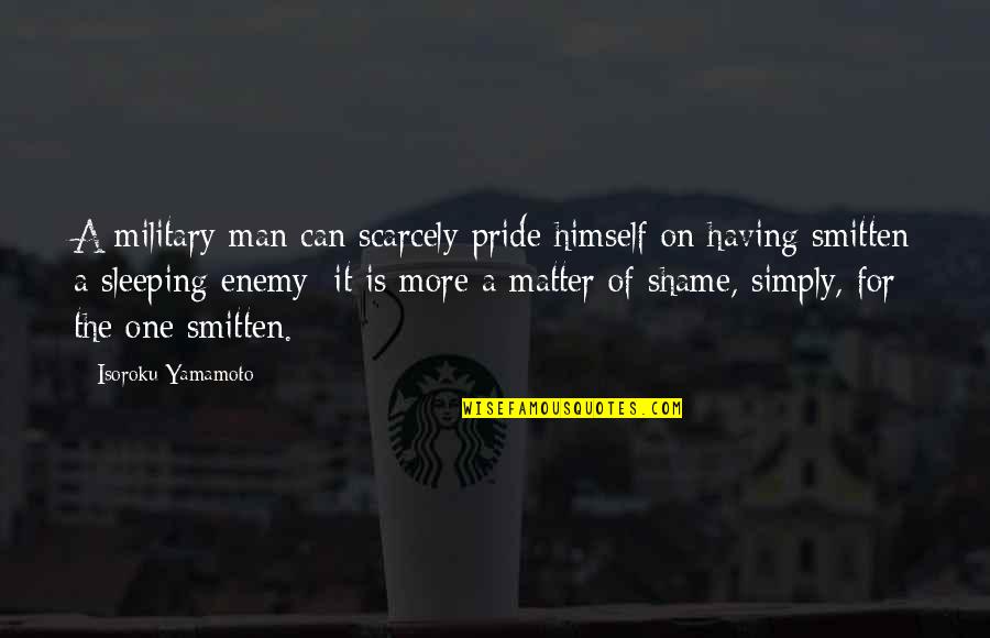 Man Pride Quotes By Isoroku Yamamoto: A military man can scarcely pride himself on Man Pride Quotes By Isoroku Yamamoto: A military man can scarcely pride himself on