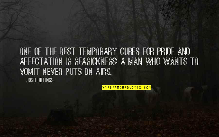 Man Pride Quotes By Josh Billings: One of the best temporary cures for pride Man Pride Quotes By Josh Billings: One of the best temporary cures for pride