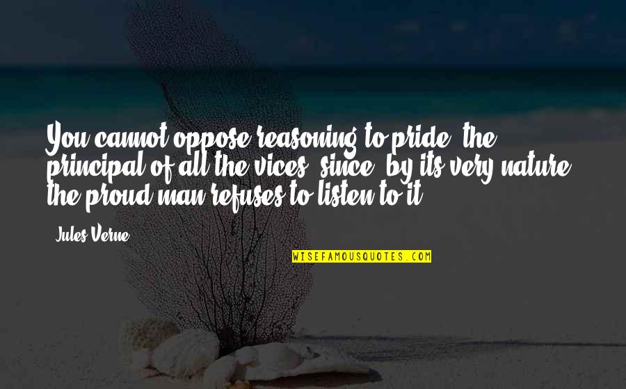 Man Pride Quotes By Jules Verne: You cannot oppose reasoning to pride, the principal Man Pride Quotes By Jules Verne: You cannot oppose reasoning to pride, the principal