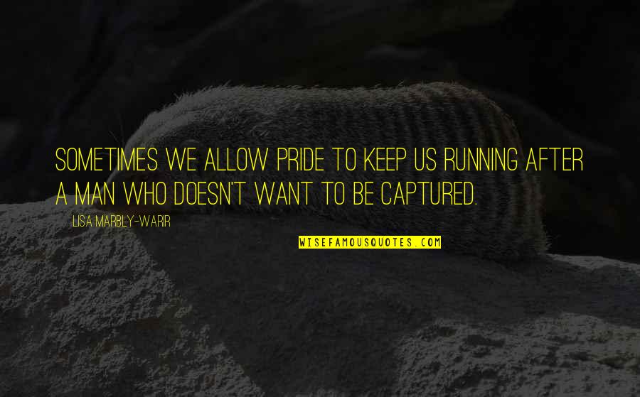 Man Pride Quotes By Lisa Marbly-Warir: Sometimes we allow pride to keep us running Man Pride Quotes By Lisa Marbly-Warir: Sometimes we allow pride to keep us running