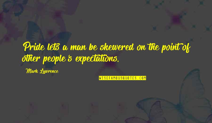 Man Pride Quotes By Mark Lawrence: Pride lets a man be skewered on the