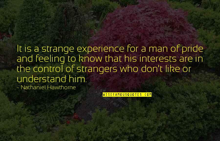Man Pride Quotes By Nathaniel Hawthorne: It is a strange experience for a man Man Pride Quotes By Nathaniel Hawthorne: It is a strange experience for a man