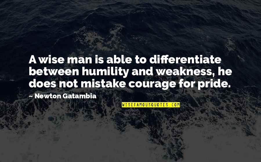 Man Pride Quotes By Newton Gatambia: A wise man is able to differentiate between Man Pride Quotes By Newton Gatambia: A wise man is able to differentiate between