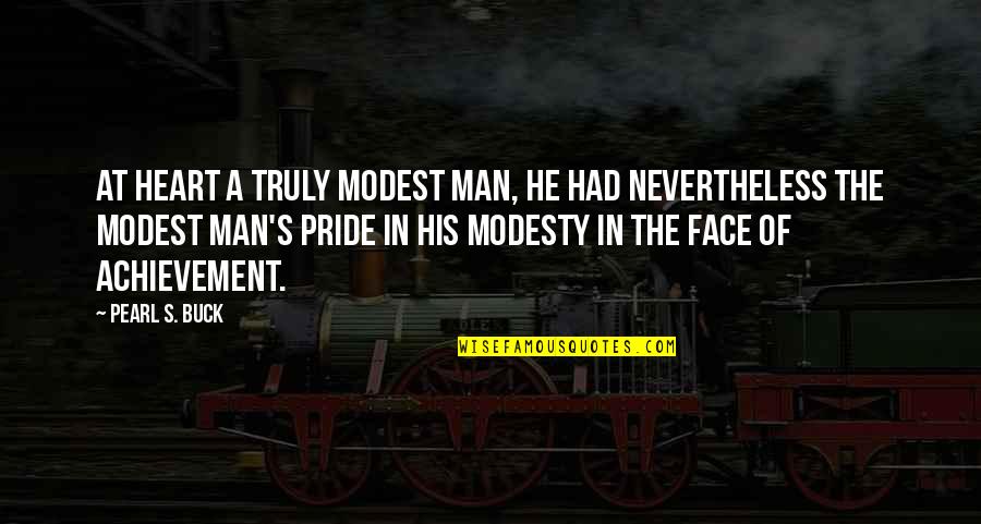 Man Pride Quotes By Pearl S. Buck: At heart a truly modest man, he had Man Pride Quotes By Pearl S. Buck: At heart a truly modest man, he had