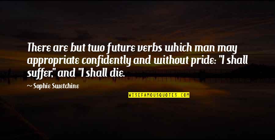 Man Pride Quotes By Sophie Swetchine: There are but two future verbs which man Man Pride Quotes By Sophie Swetchine: There are but two future verbs which man