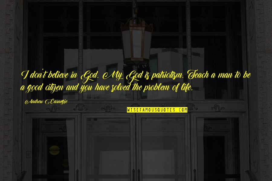 Man Problem Quotes By Andrew Carnegie: I don't believe in God. My God is Man Problem Quotes By Andrew Carnegie: I don't believe in God. My God is