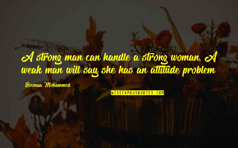Man Problem Quotes By Boonaa Mohammed: A strong man can handle a strong woman. Man Problem Quotes By Boonaa Mohammed: A strong man can handle a strong woman.
