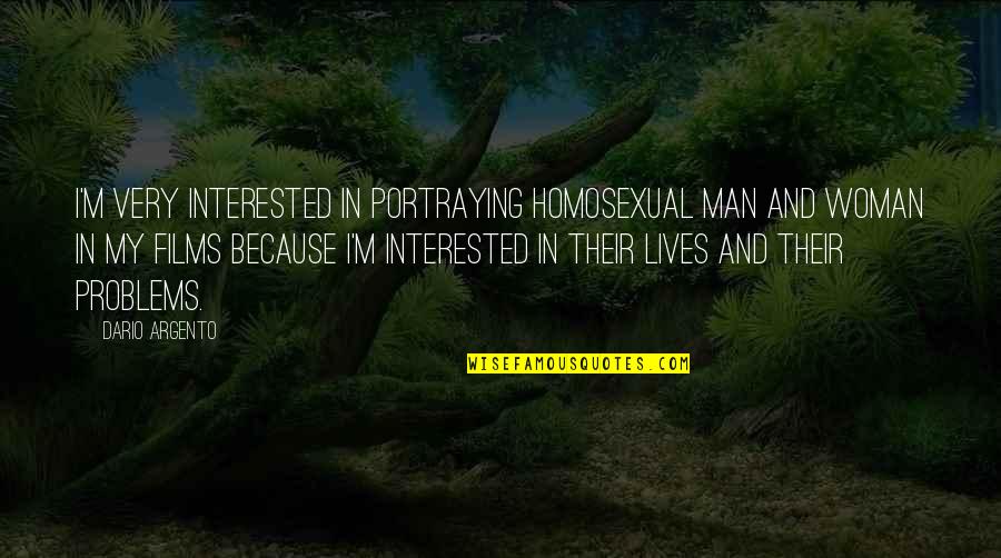 Man Problems Quotes By Dario Argento: I'm very interested in portraying homosexual man and Man Problems Quotes By Dario Argento: I'm very interested in portraying homosexual man and