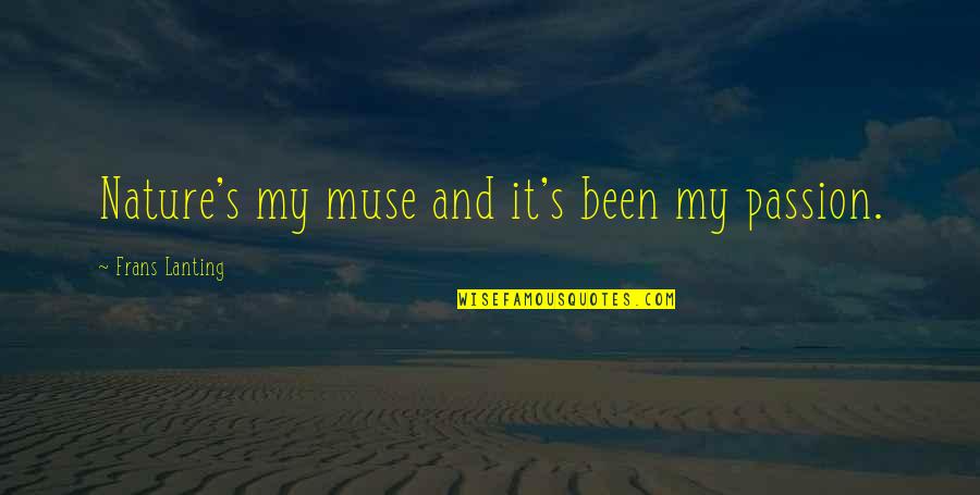 Man Proposes And God Disposes Quotes By Frans Lanting: Nature's my muse and it's been my passion.