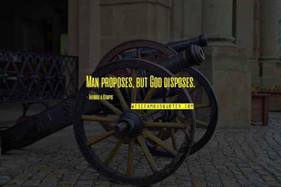 Man Proposes God Disposes Quotes By Thomas A Kempis: Man proposes, but God disposes.