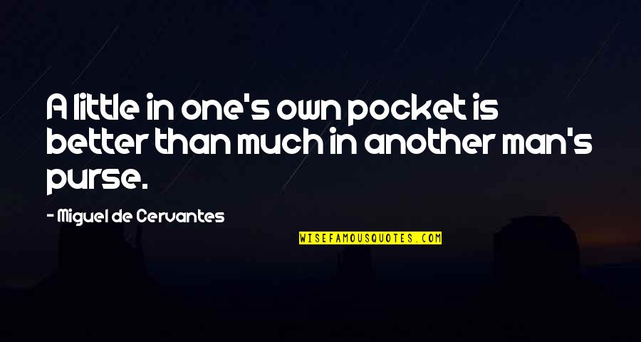 Man Purses Quotes By Miguel De Cervantes: A little in one's own pocket is better