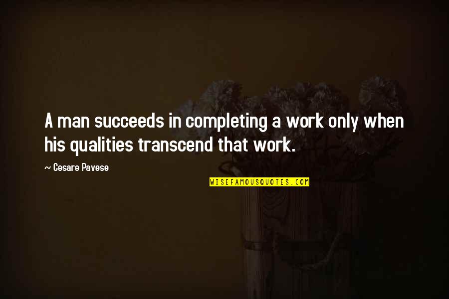 Man Qualities Quotes By Cesare Pavese: A man succeeds in completing a work only