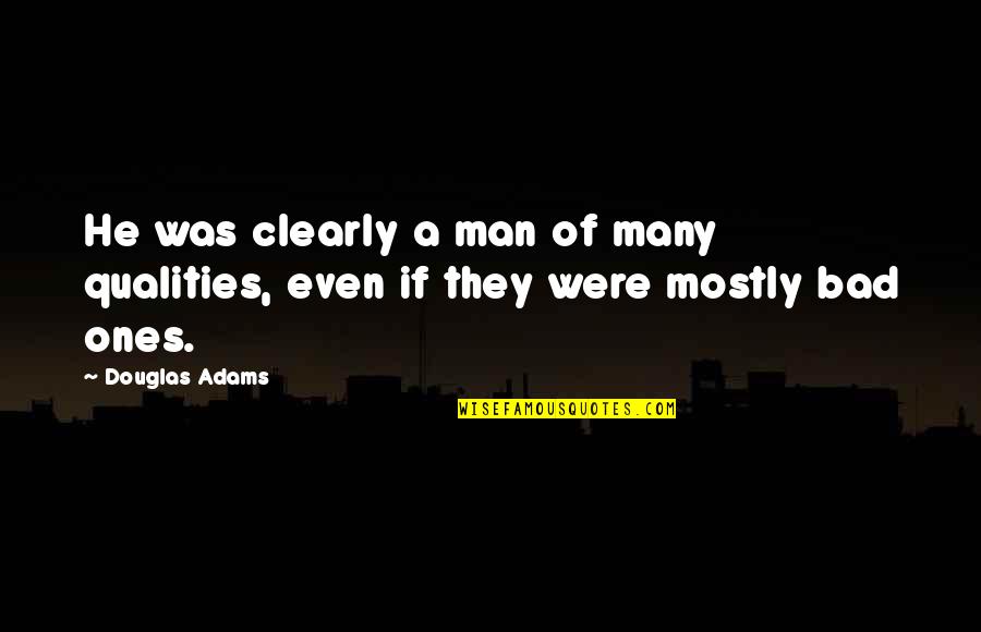 Man Qualities Quotes By Douglas Adams: He was clearly a man of many qualities,