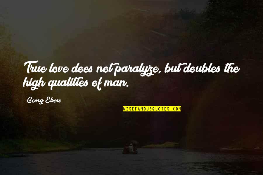 Man Qualities Quotes By Georg Ebers: True love does not paralyze, but doubles the