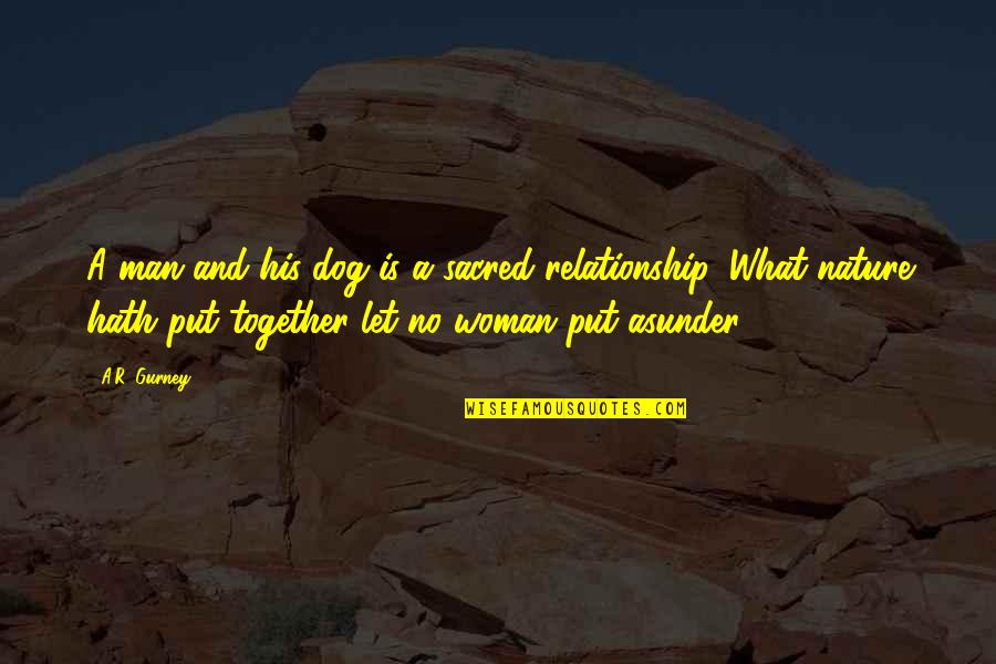 Man Relationship Quotes By A.R. Gurney: A man and his dog is a sacred