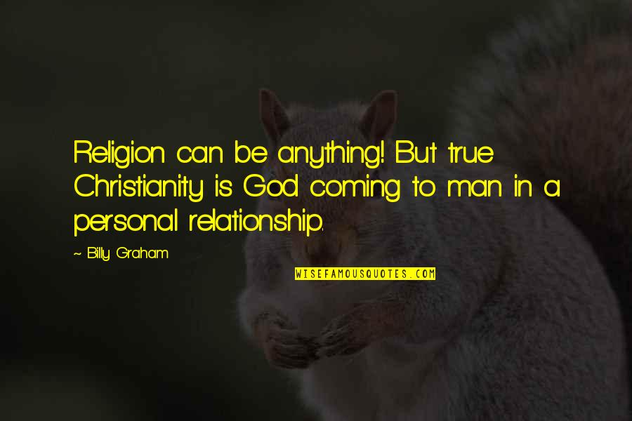 Man Relationship Quotes By Billy Graham: Religion can be anything! But true Christianity is
