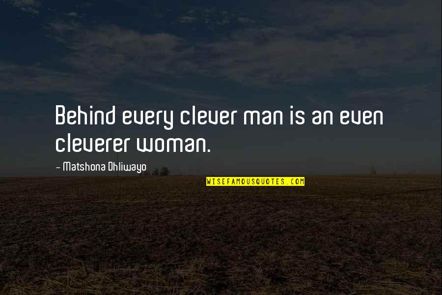 Man Relationship Quotes By Matshona Dhliwayo: Behind every clever man is an even cleverer