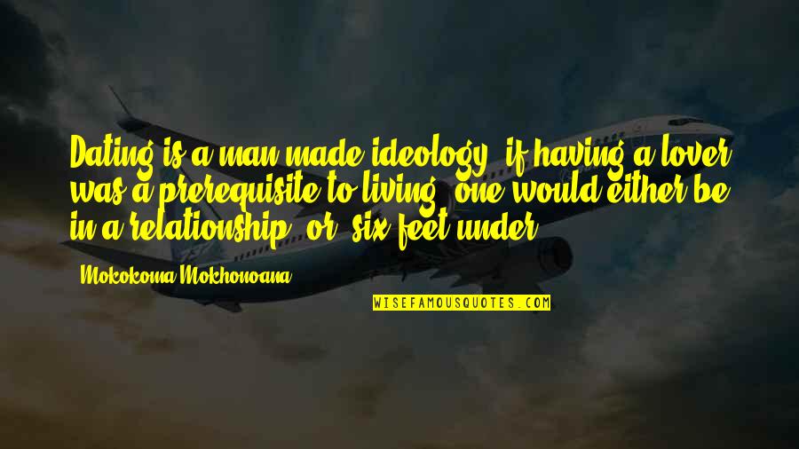 Man Relationship Quotes By Mokokoma Mokhonoana: Dating is a man-made ideology: if having a