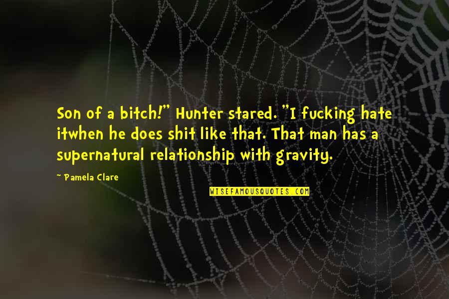 Man Relationship Quotes By Pamela Clare: Son of a bitch!" Hunter stared. "I fucking