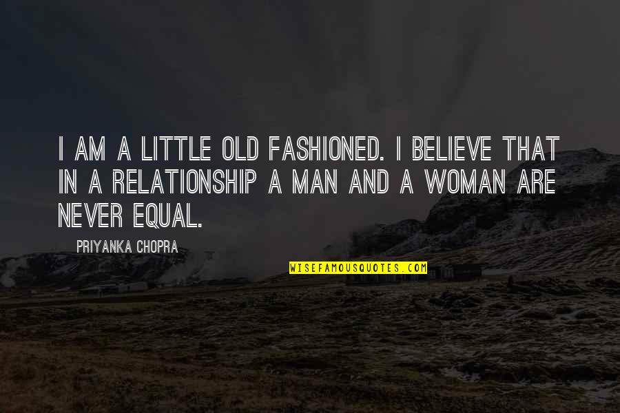 Man Relationship Quotes By Priyanka Chopra: I am a little old fashioned. I believe