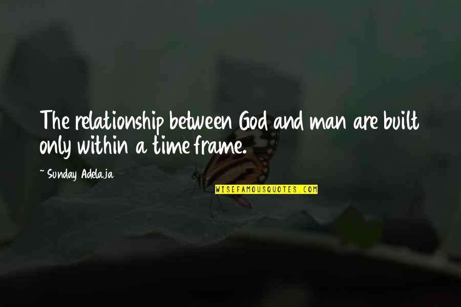 Man Relationship Quotes By Sunday Adelaja: The relationship between God and man are built