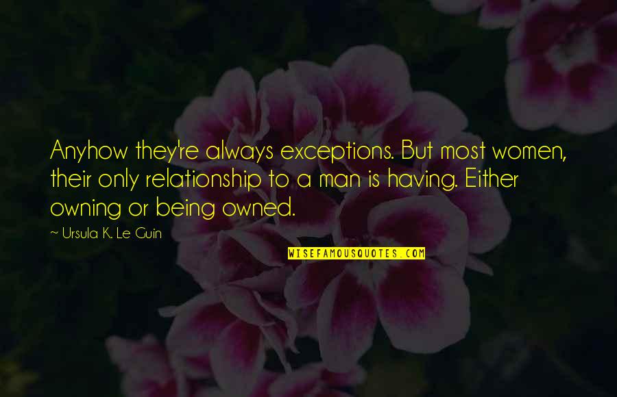 Man Relationship Quotes By Ursula K. Le Guin: Anyhow they're always exceptions. But most women, their