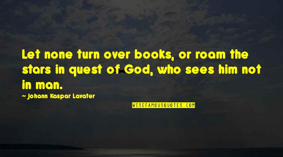 Man Roam Quotes By Johann Kaspar Lavater: Let none turn over books, or roam the