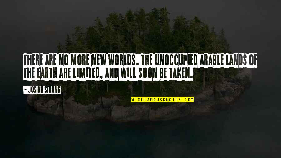 Man Roam Quotes By Josiah Strong: There are no more new worlds. The unoccupied