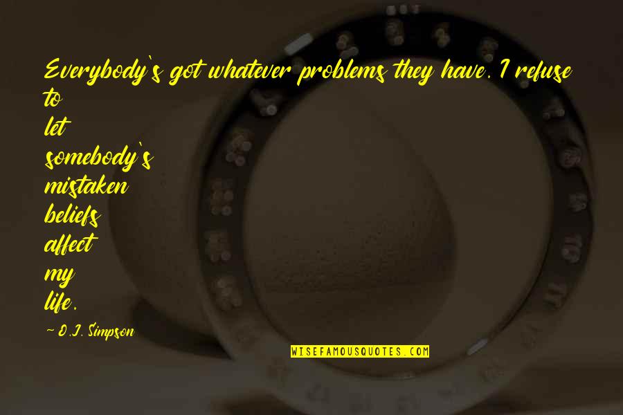 Man Roam Quotes By O.J. Simpson: Everybody's got whatever problems they have. I refuse
