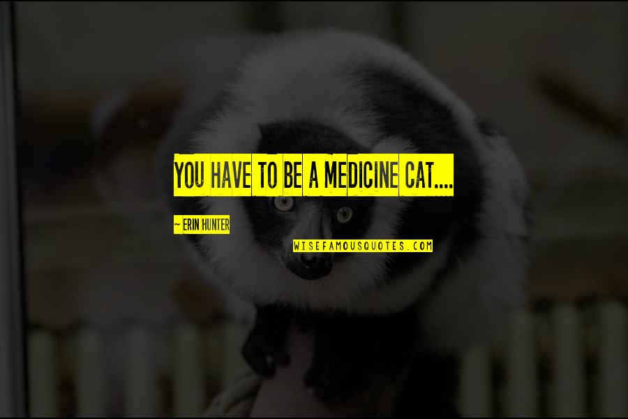 Man S Existance Quotes By Erin Hunter: You have to be a medicine cat....