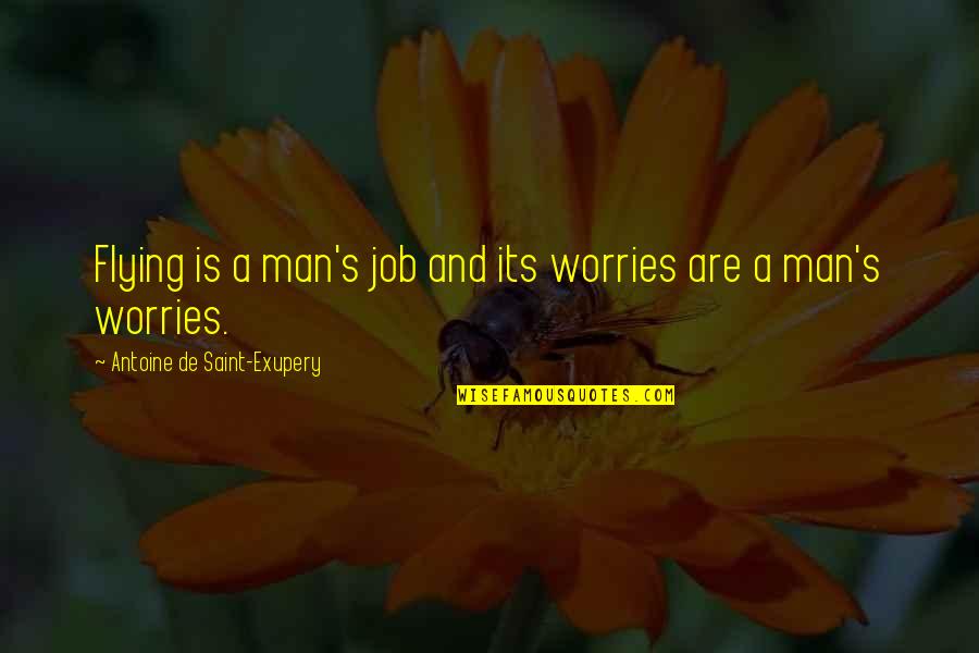 Man S Job Quotes By Antoine De Saint-Exupery: Flying is a man's job and its worries