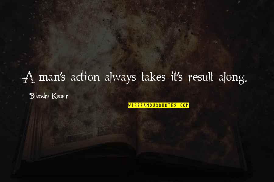 Man S Job Quotes By Bijendra Kumar: A man's action always takes it's result along. Man S Job Quotes By Bijendra Kumar: A man's action always takes it's result along.