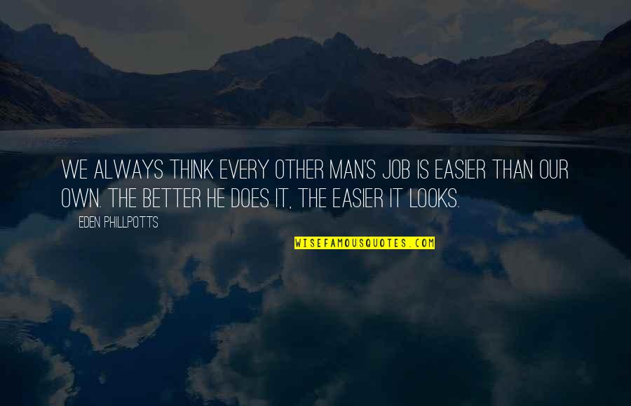 Man S Job Quotes By Eden Phillpotts: We always think every other man's job is Man S Job Quotes By Eden Phillpotts: We always think every other man's job is