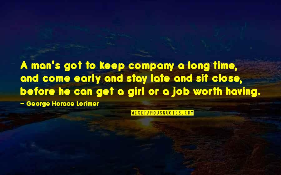 Man S Job Quotes By George Horace Lorimer: A man's got to keep company a long Man S Job Quotes By George Horace Lorimer: A man's got to keep company a long