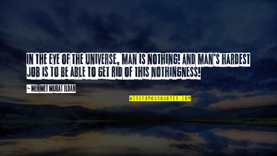 Man S Job Quotes By Mehmet Murat Ildan: In the eye of the universe, man is Man S Job Quotes By Mehmet Murat Ildan: In the eye of the universe, man is
