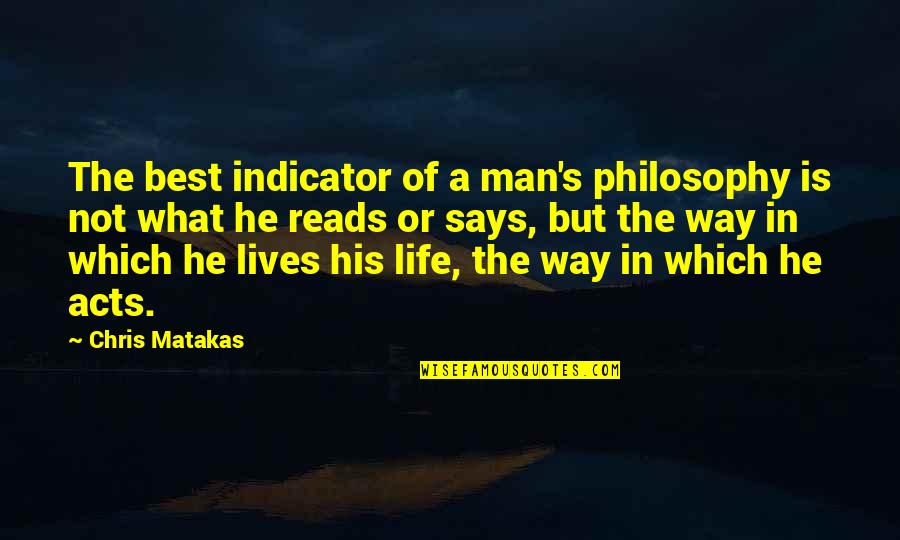 Man S Life Quotes By Chris Matakas: The best indicator of a man's philosophy is Man S Life Quotes By Chris Matakas: The best indicator of a man's philosophy is