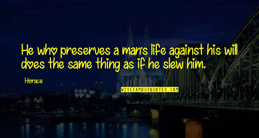 Man S Life Quotes By Horace: He who preserves a man's life against his