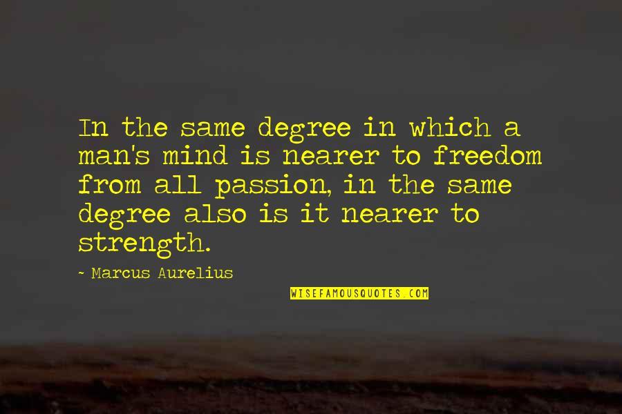 Man S Strength Quotes By Marcus Aurelius: In the same degree in which a man's