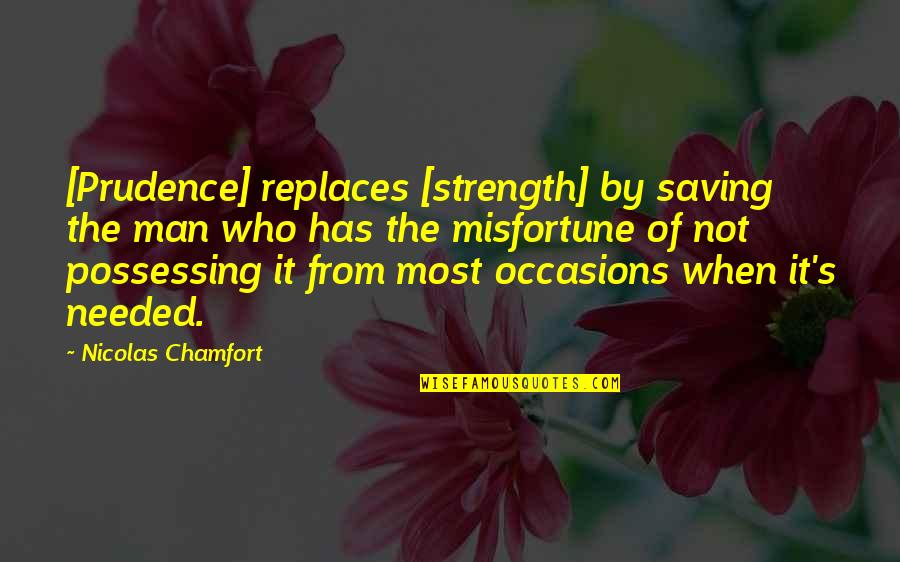 Man S Strength Quotes By Nicolas Chamfort: [Prudence] replaces [strength] by saving the man who