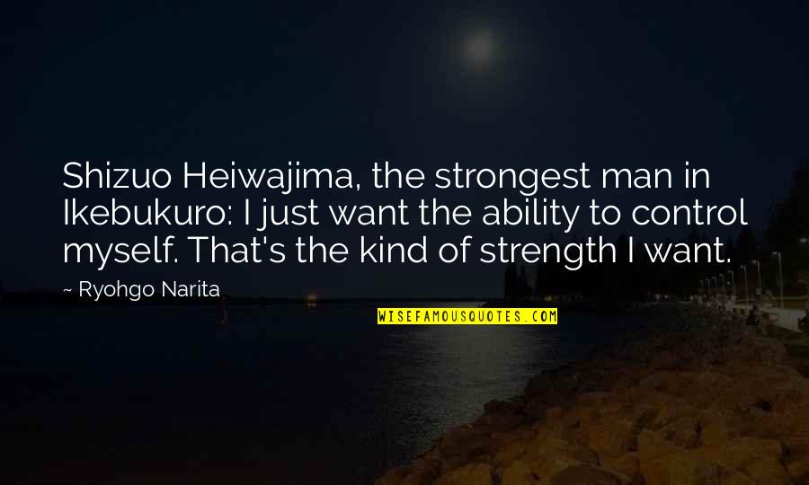 Man S Strength Quotes By Ryohgo Narita: Shizuo Heiwajima, the strongest man in Ikebukuro: I