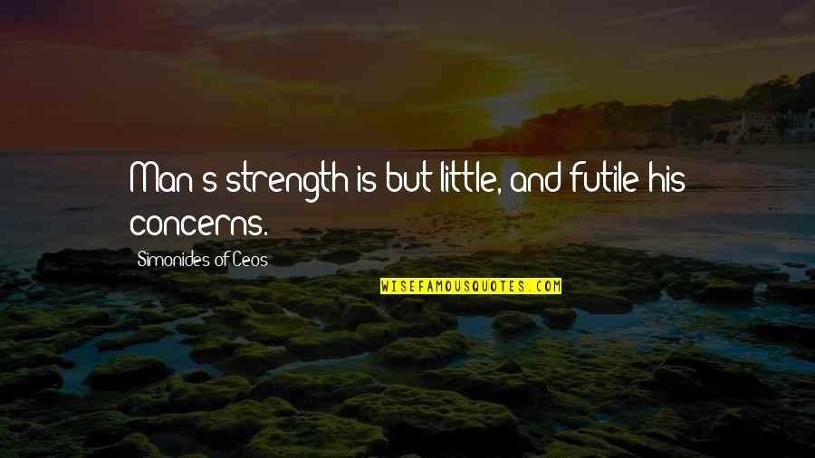 Man S Strength Quotes By Simonides Of Ceos: Man's strength is but little, and futile his