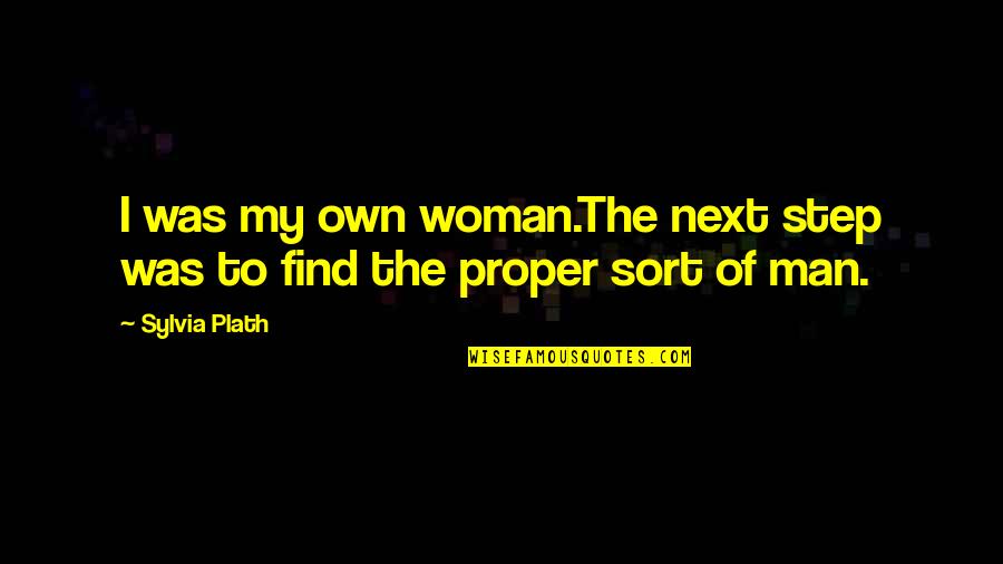 Man S Strength Quotes By Sylvia Plath: I was my own woman.The next step was