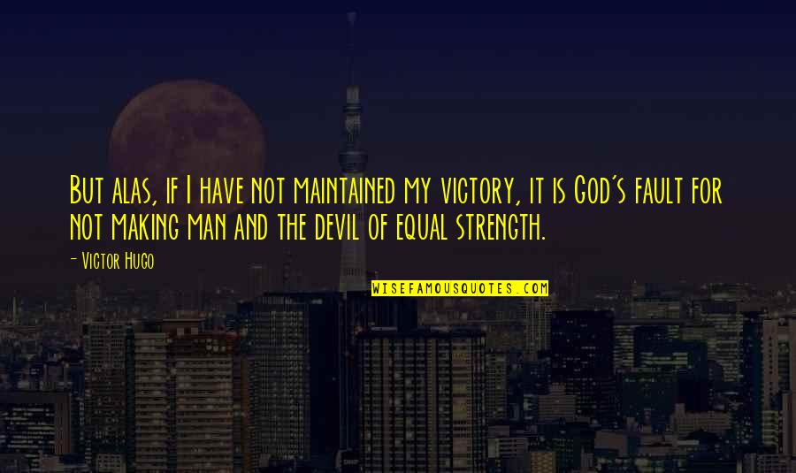 Man S Strength Quotes By Victor Hugo: But alas, if I have not maintained my
