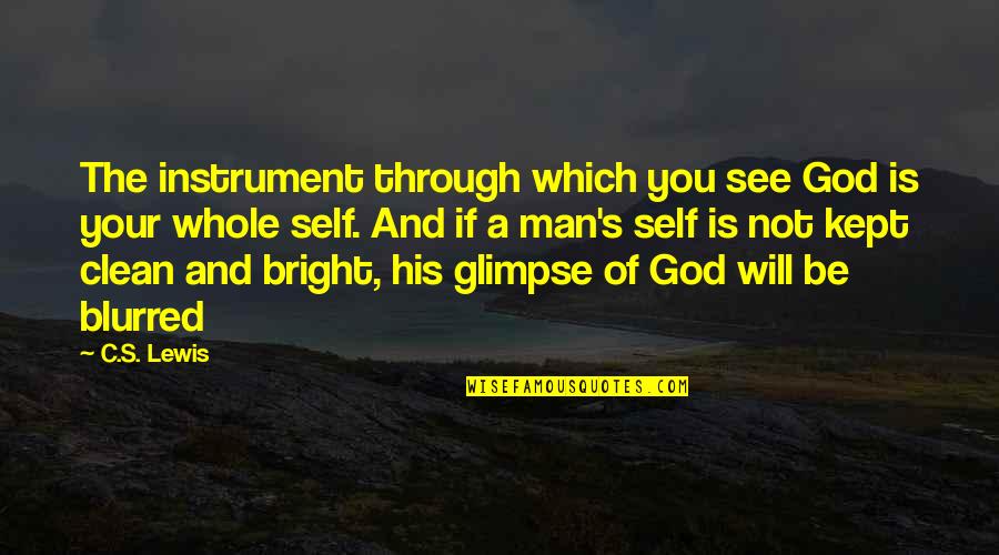 Man S Will Quotes By C.S. Lewis: The instrument through which you see God is Man S Will Quotes By C.S. Lewis: The instrument through which you see God is